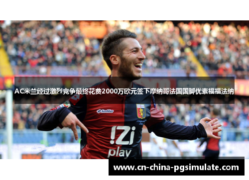 AC米兰经过激烈竞争最终花费2000万欧元签下摩纳哥法国国脚优素福福法纳