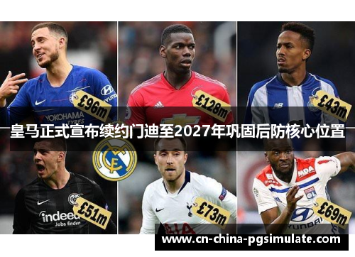 皇马正式宣布续约门迪至2027年巩固后防核心位置